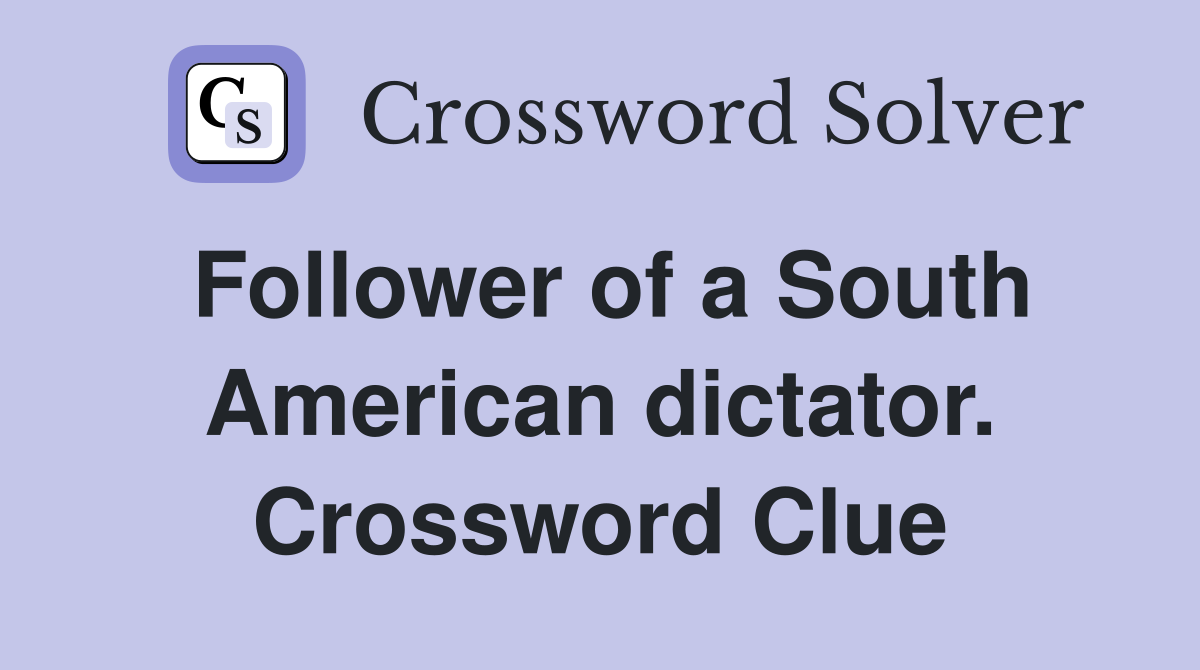 Follower of a South American dictator. Crossword Clue