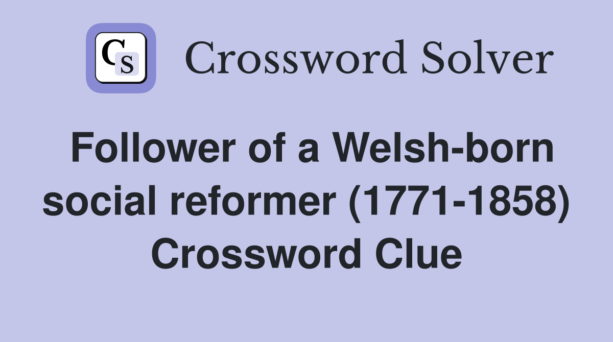 Follower of a Welsh-born social reformer (1771-1858) Crossword Clue