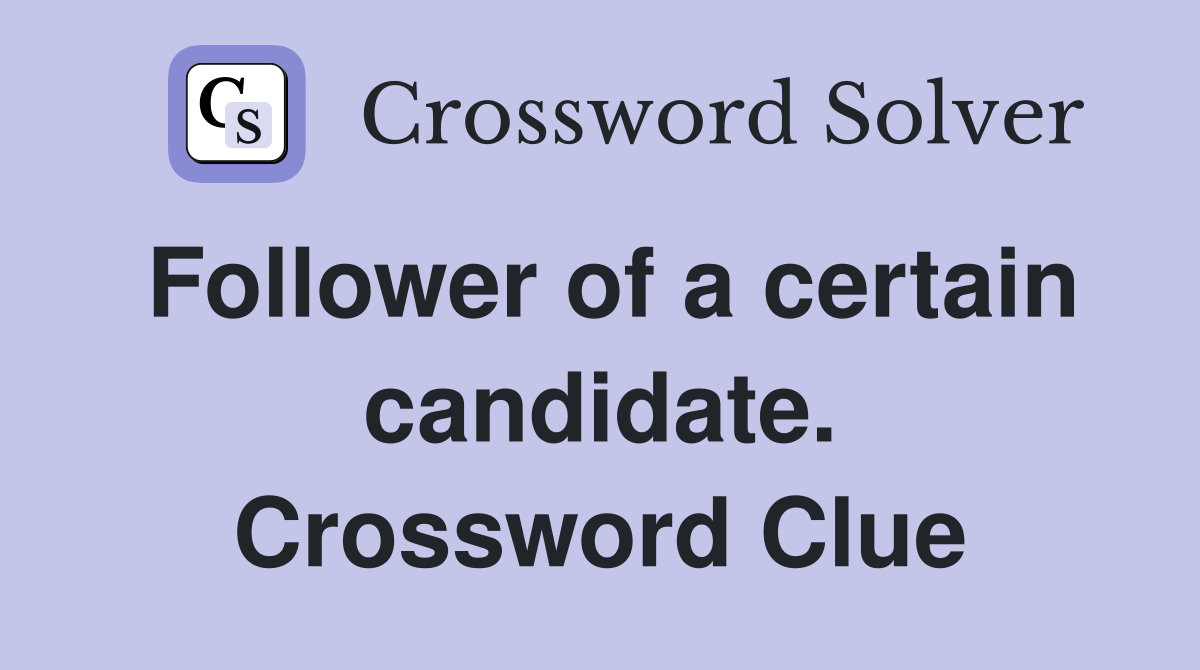 Follower of a certain candidate. Crossword Clue
