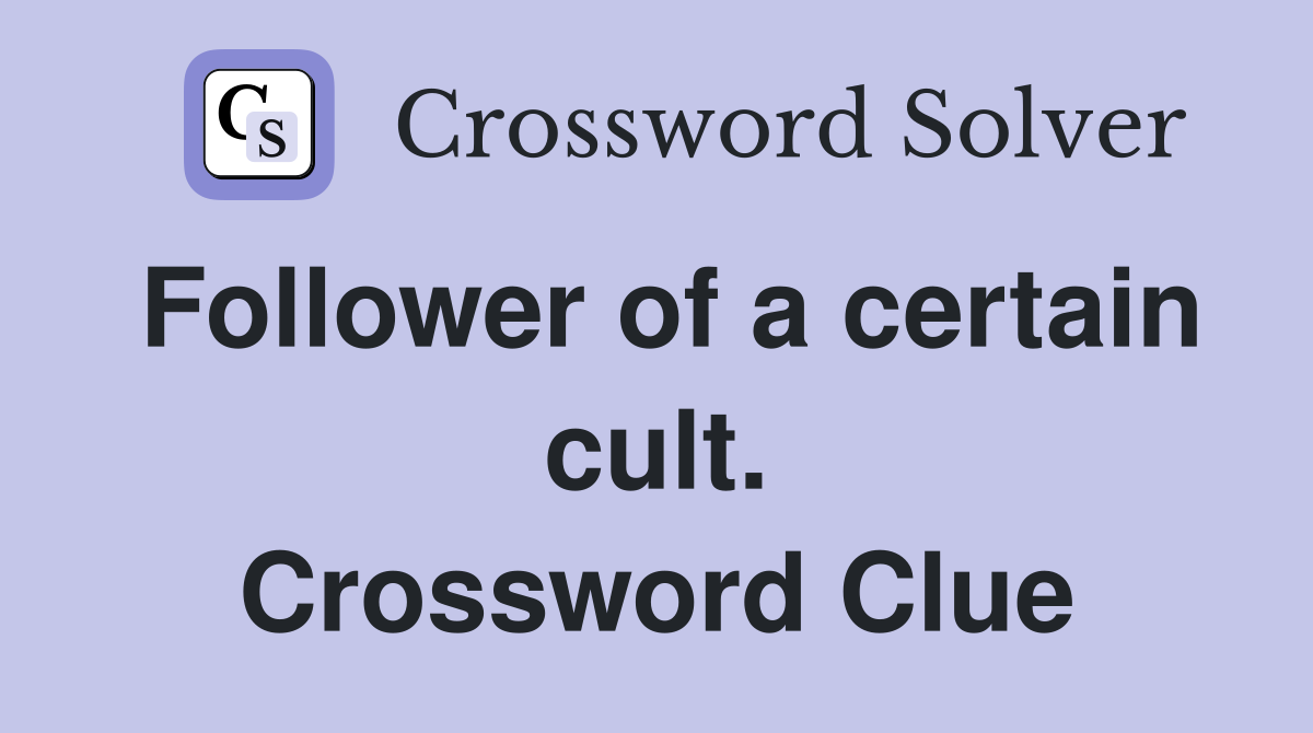 Follower of a certain cult. Crossword Clue