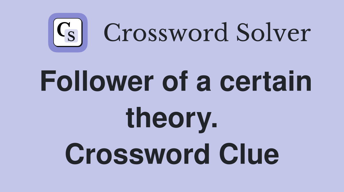 Follower of a certain theory. Crossword Clue