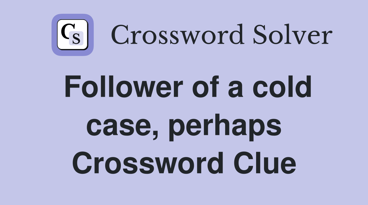 Follower of a cold case, perhaps Crossword Clue