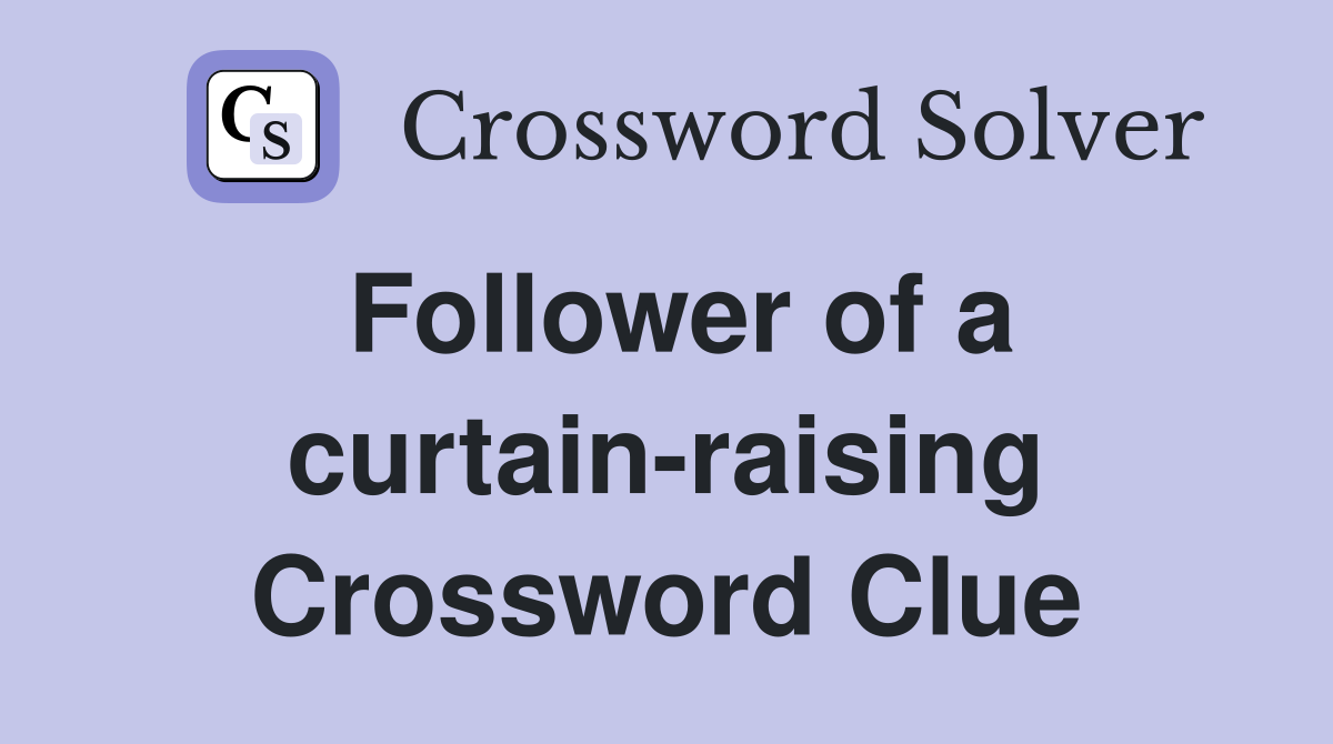 Follower of a curtain-raising Crossword Clue
