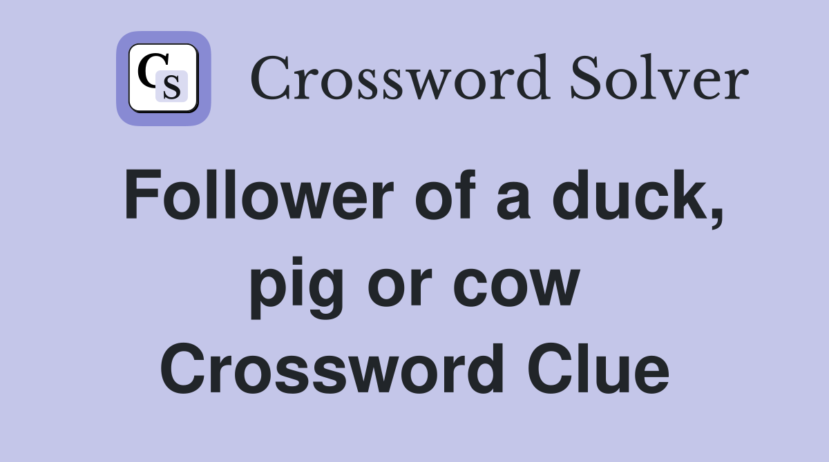 Follower of a duck, pig or cow Crossword Clue