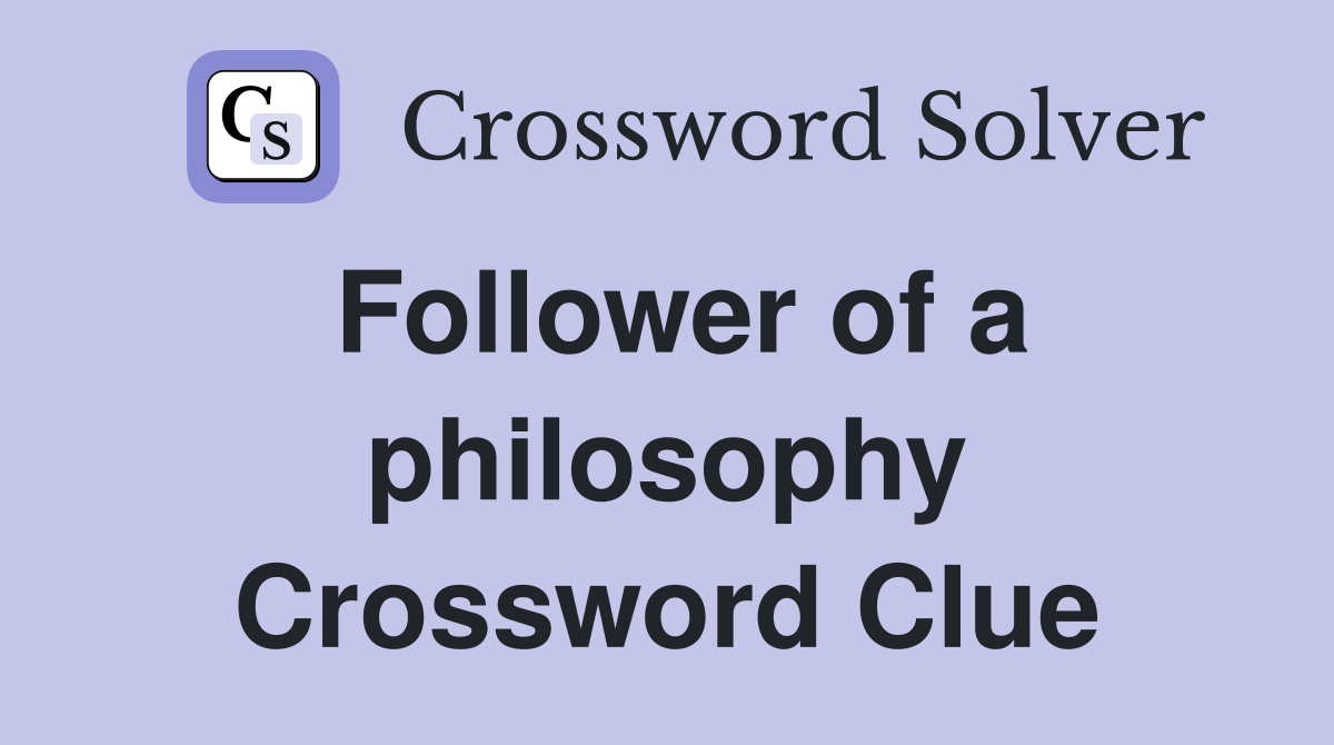 Follower of a philosophy Crossword Clue