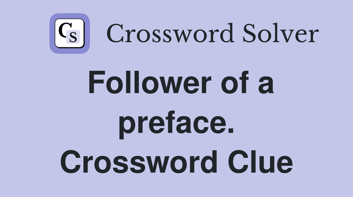 Follower of a preface. Crossword Clue