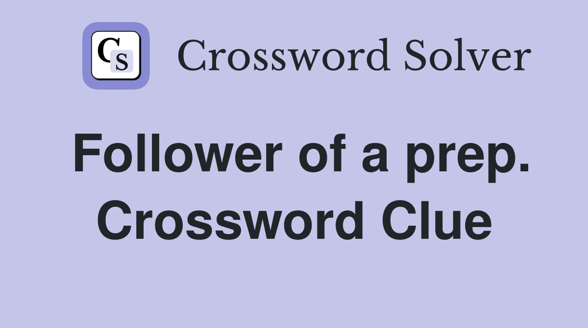 Follower of a prep. Crossword Clue