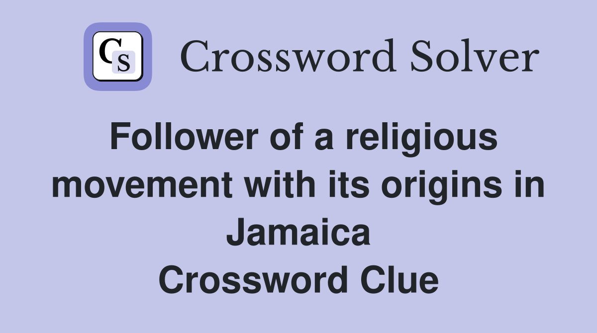 Follower of a religious movement with its origins in Jamaica Crossword Clue
