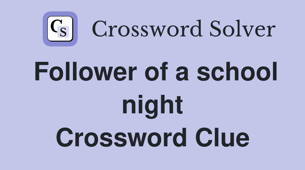 Follower of a school night Crossword Clue