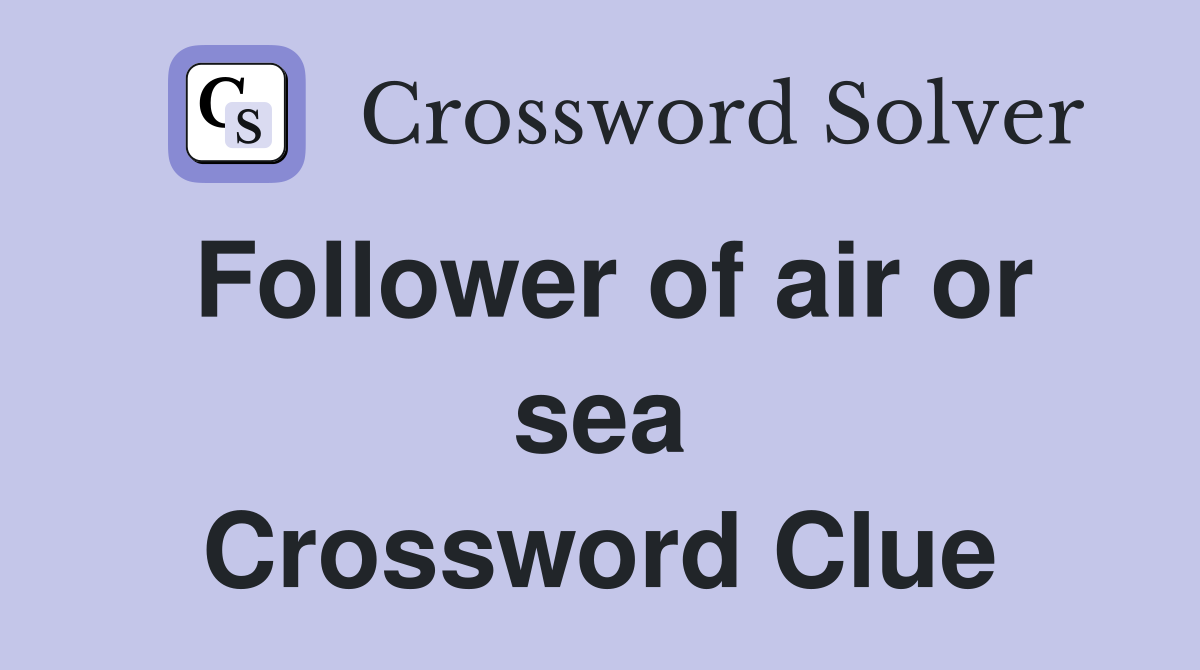 Follower of air or sea Crossword Clue