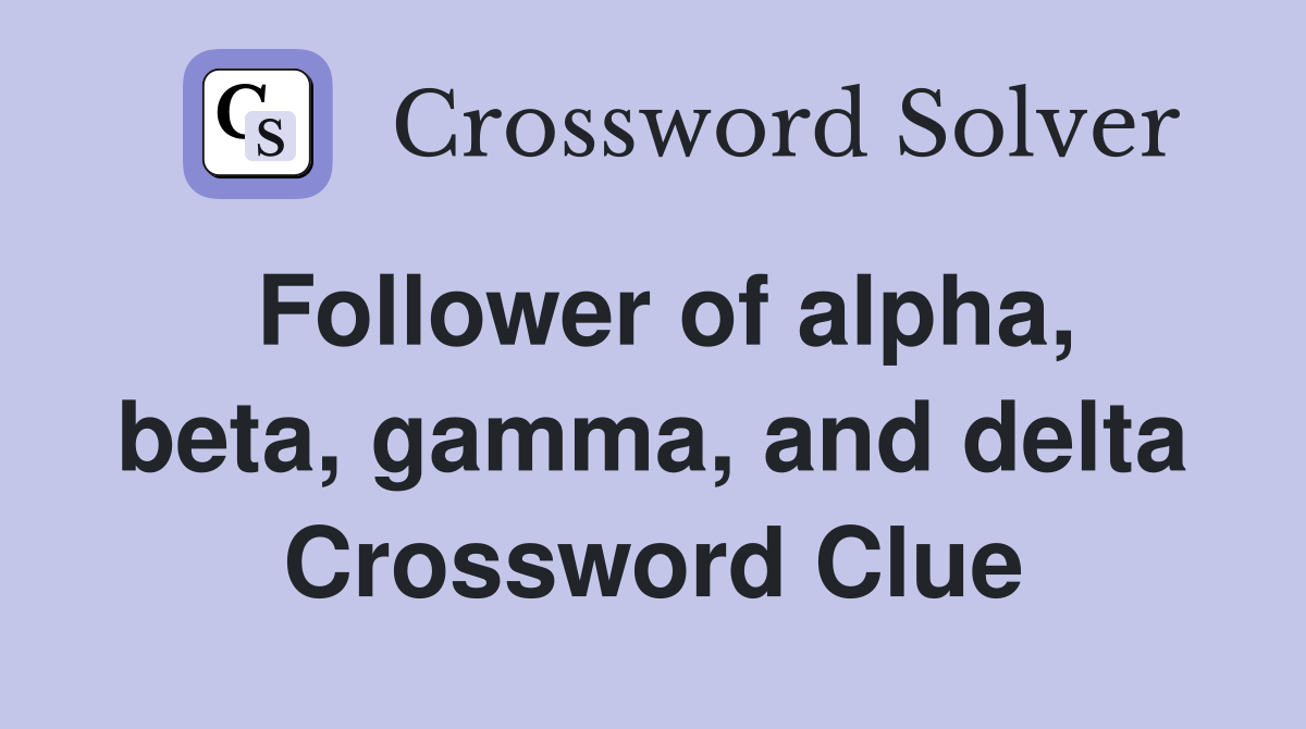 Follower of alpha, beta, gamma, and delta Crossword Clue