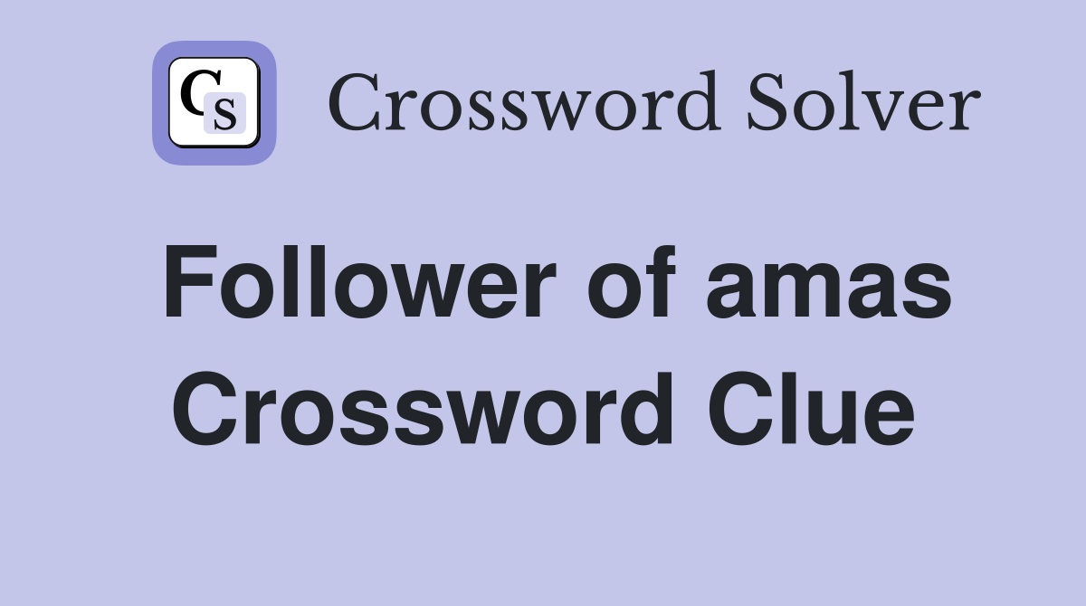 Follower of amas Crossword Clue