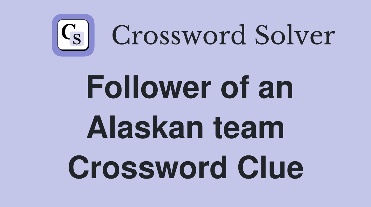Follower of an Alaskan team Crossword Clue