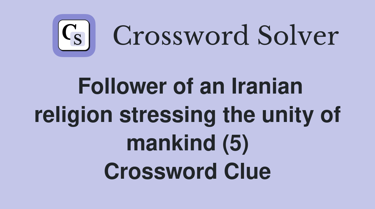 Follower of an Iranian religion stressing the unity of mankind (5) Crossword Clue