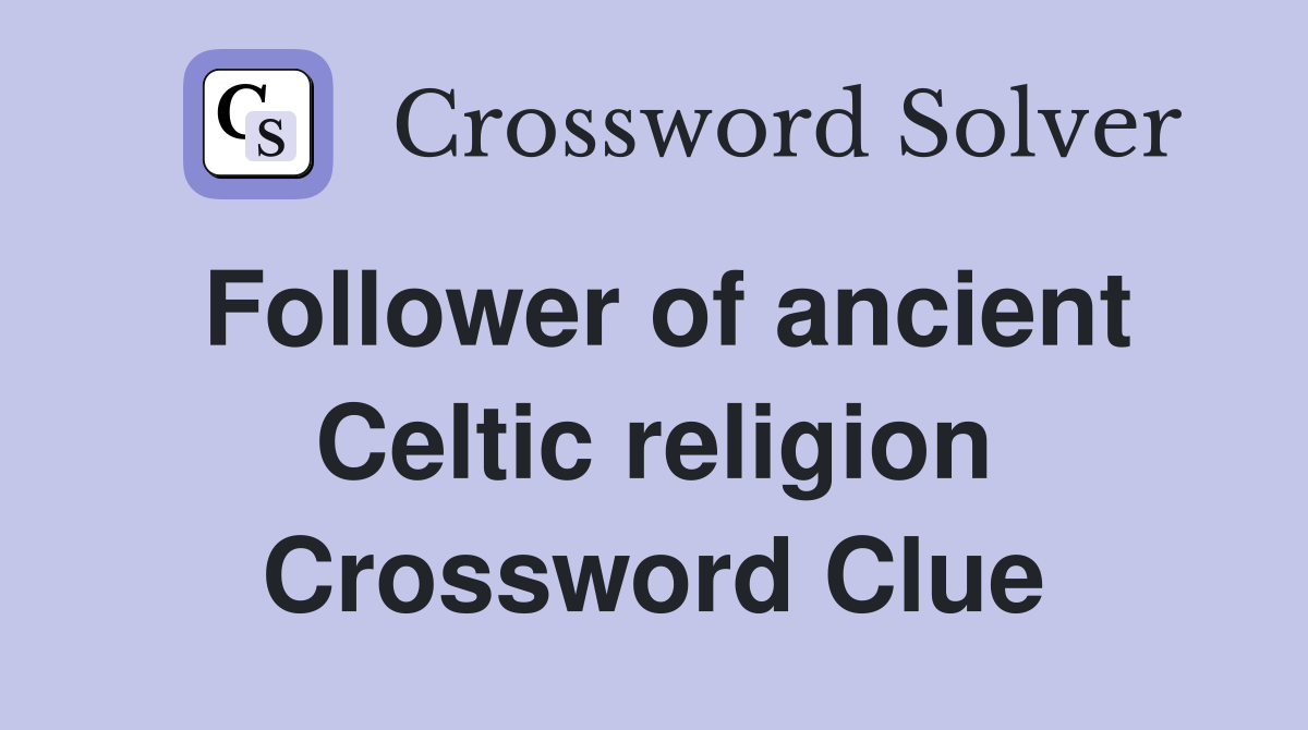 Follower of ancient Celtic religion Crossword Clue