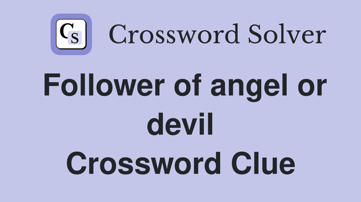 Follower of angel or devil Crossword Clue