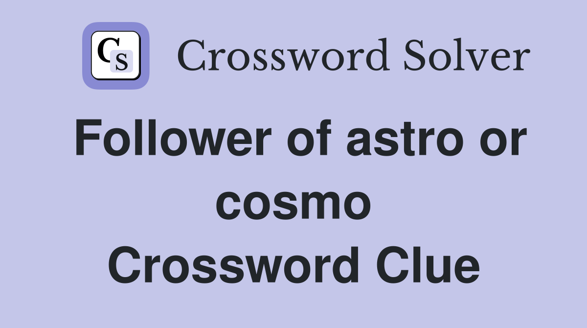 Follower of astro or cosmo Crossword Clue
