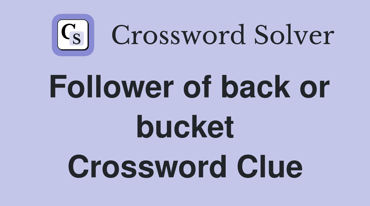 Follower of back or bucket Crossword Clue