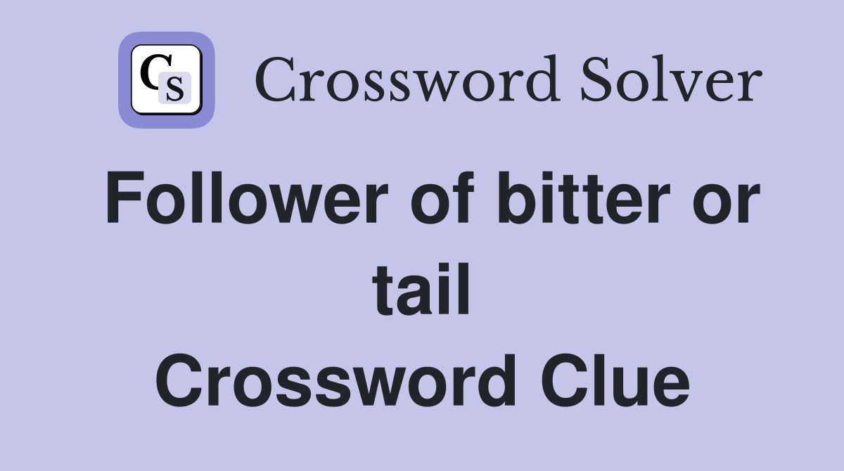 Follower of bitter or tail Crossword Clue