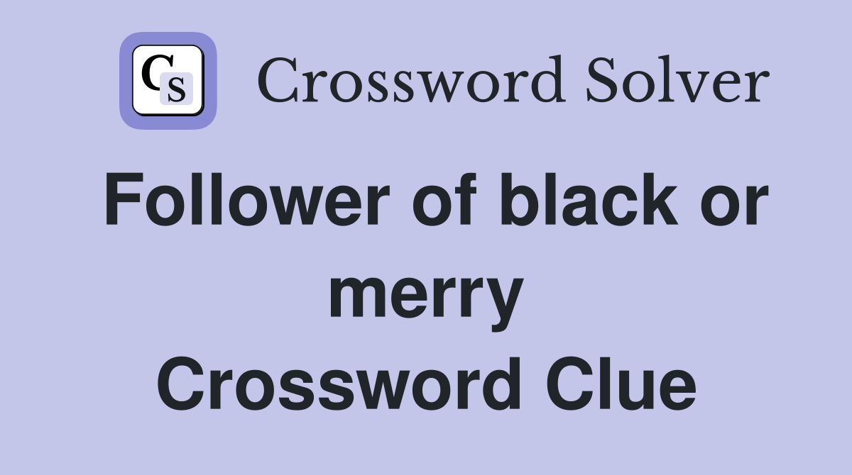 Follower of black or merry Crossword Clue