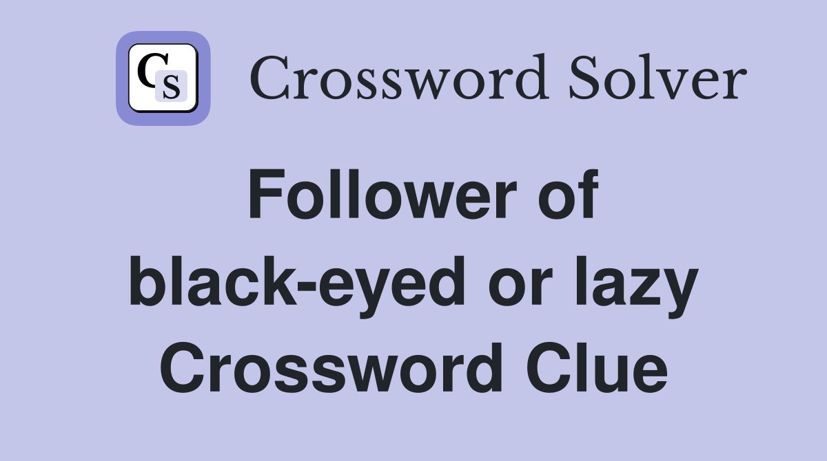 Follower of black-eyed or lazy Crossword Clue