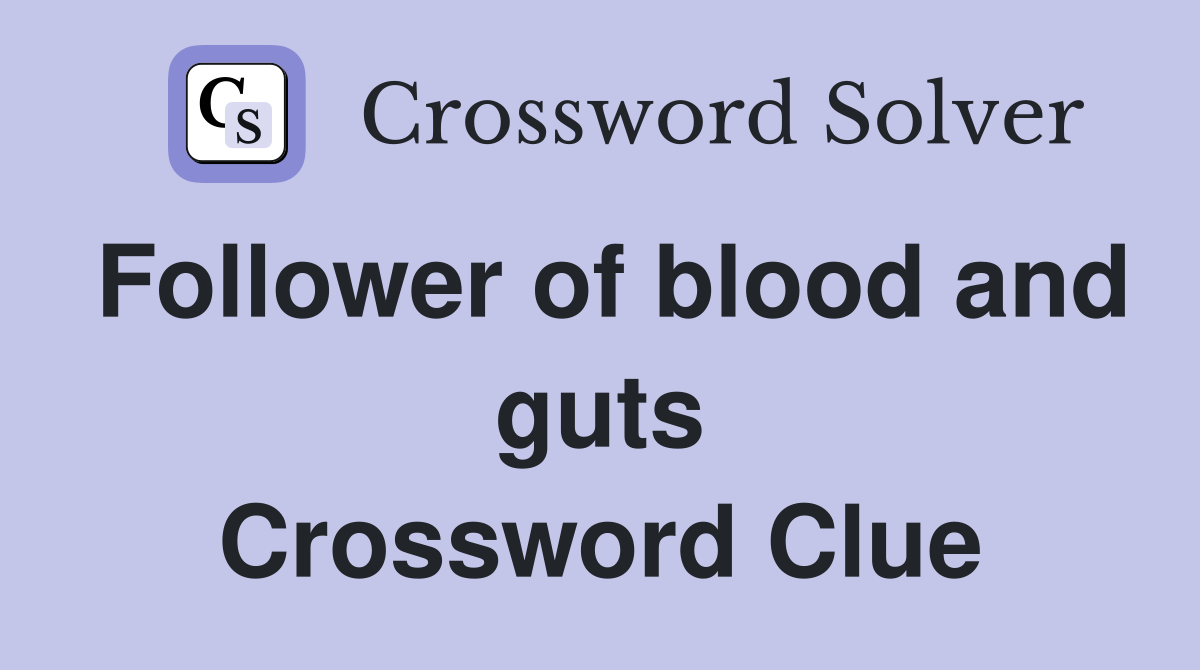 Follower of blood and guts Crossword Clue
