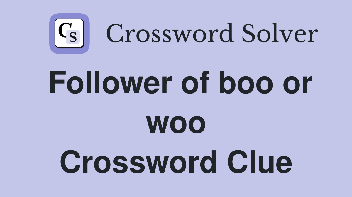 Follower of boo or woo Crossword Clue