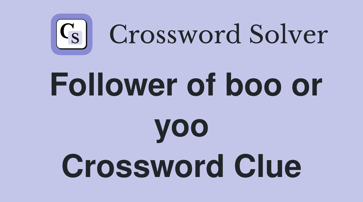 Follower of boo or yoo Crossword Clue