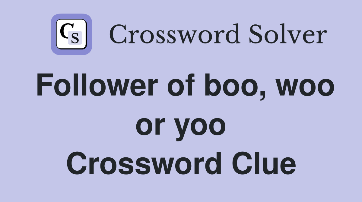 Follower of boo, woo or yoo Crossword Clue