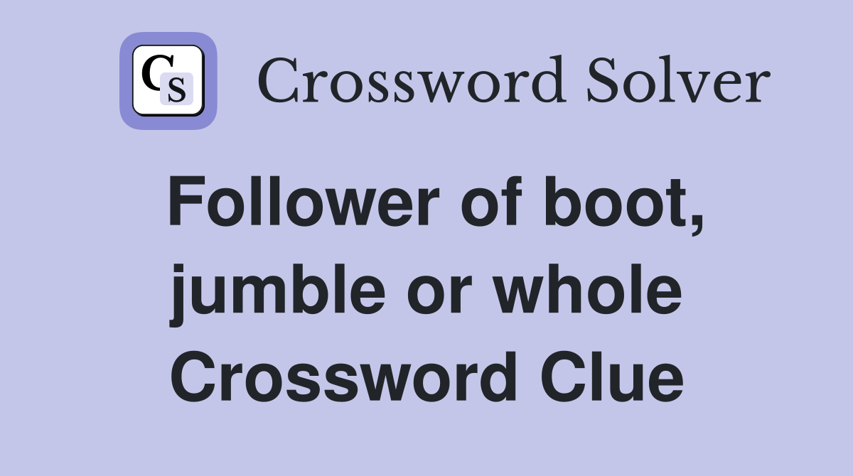 Follower of boot, jumble or whole Crossword Clue