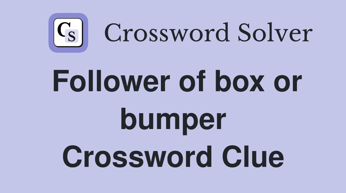 Follower of box or bumper Crossword Clue