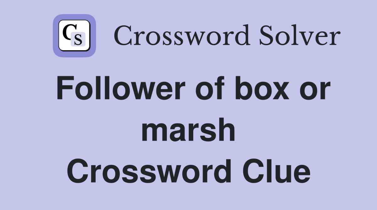 Follower of box or marsh Crossword Clue