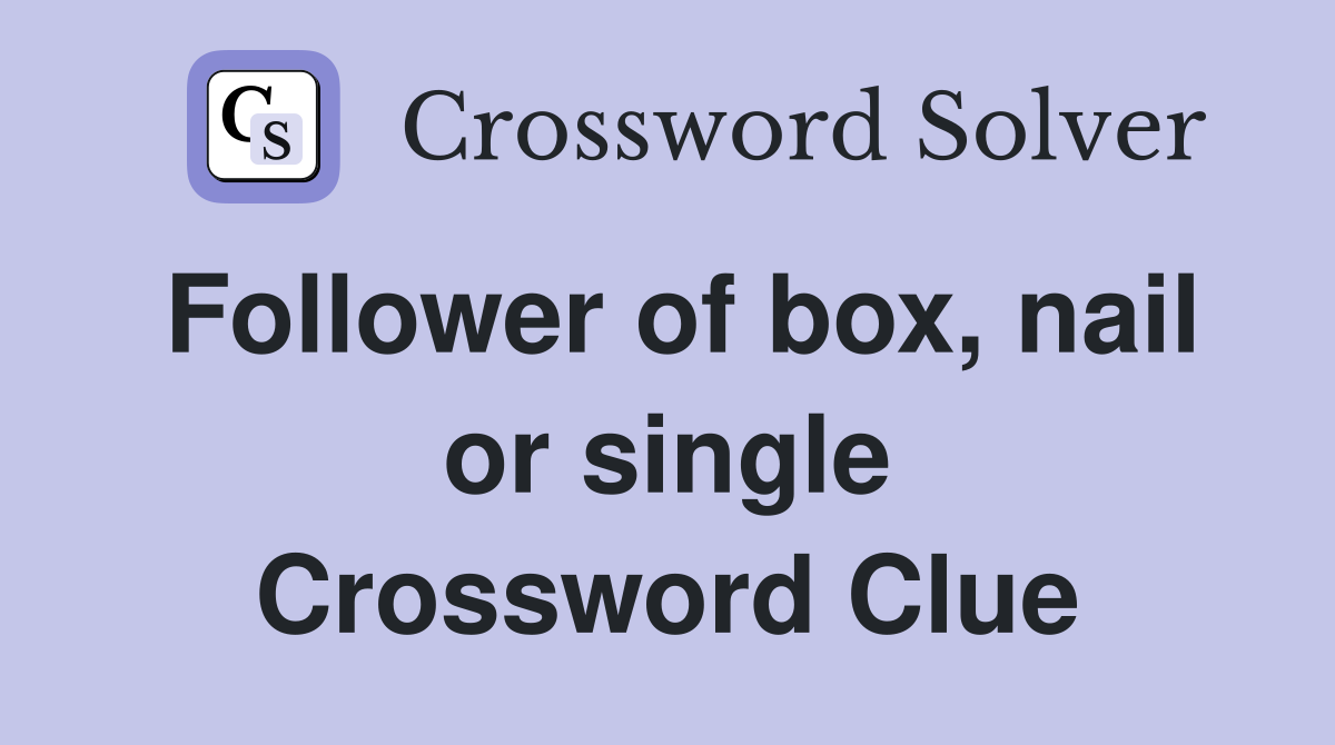 Follower of box, nail or single Crossword Clue