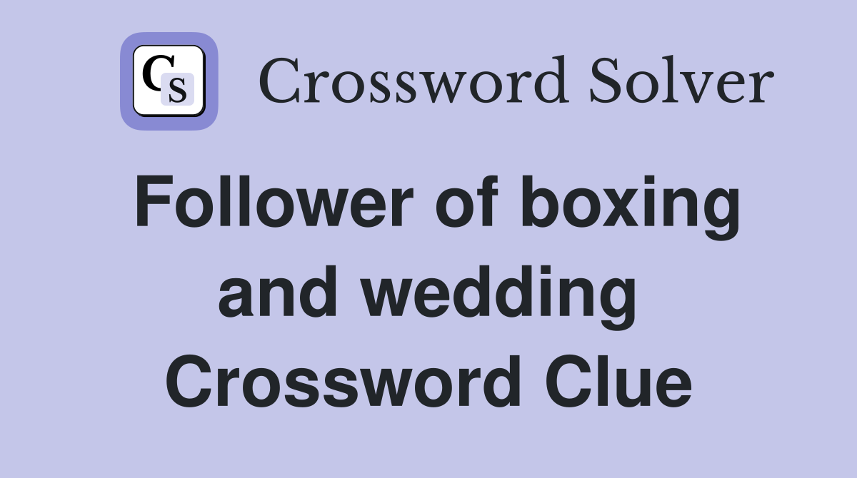 Follower of boxing and wedding Crossword Clue