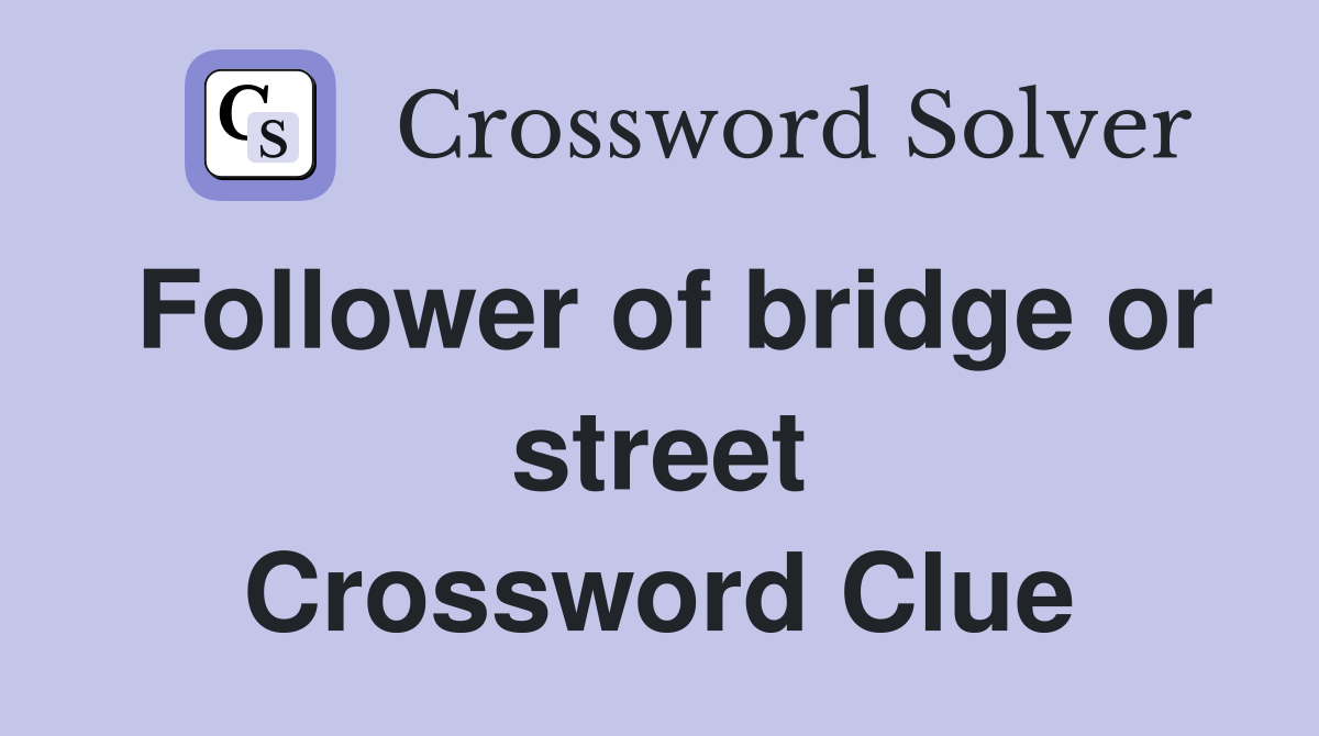 Follower of bridge or street Crossword Clue