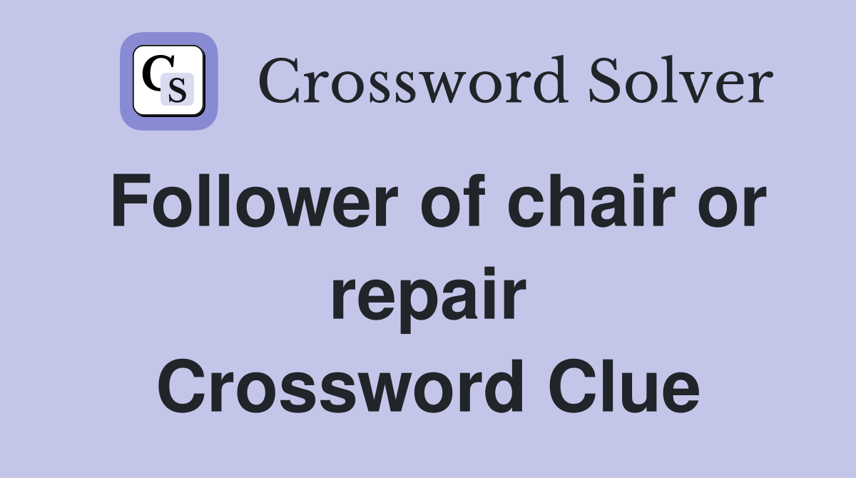 Follower of chair or repair Crossword Clue
