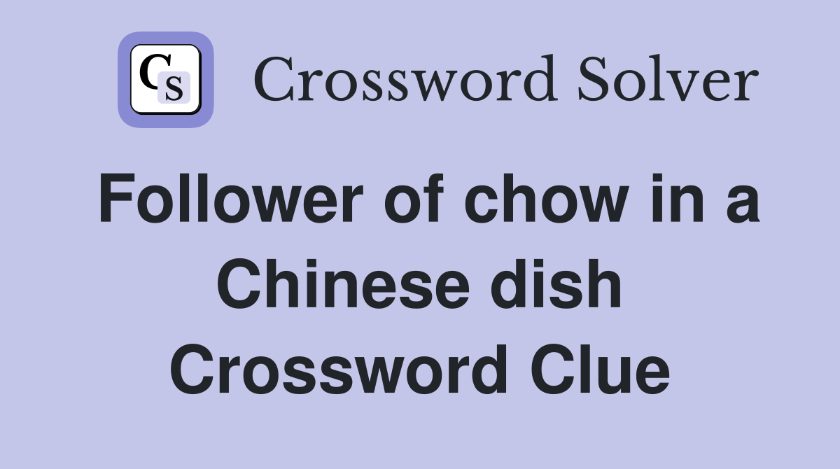 Follower of chow in a Chinese dish Crossword Clue
