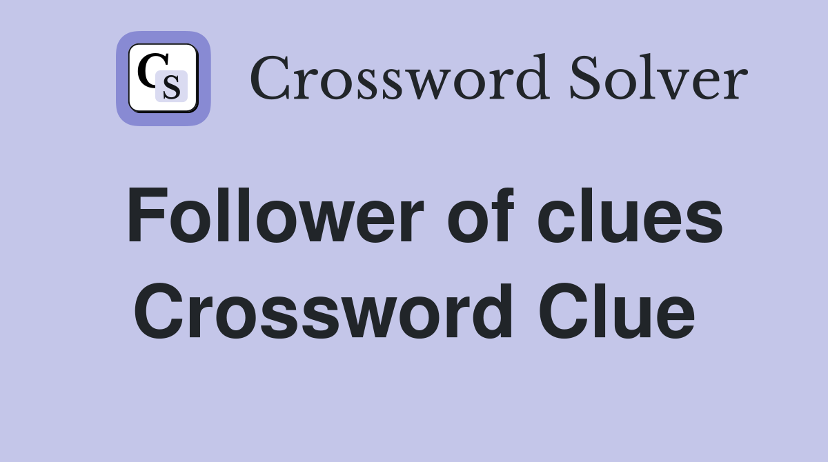 Follower of clues Crossword Clue