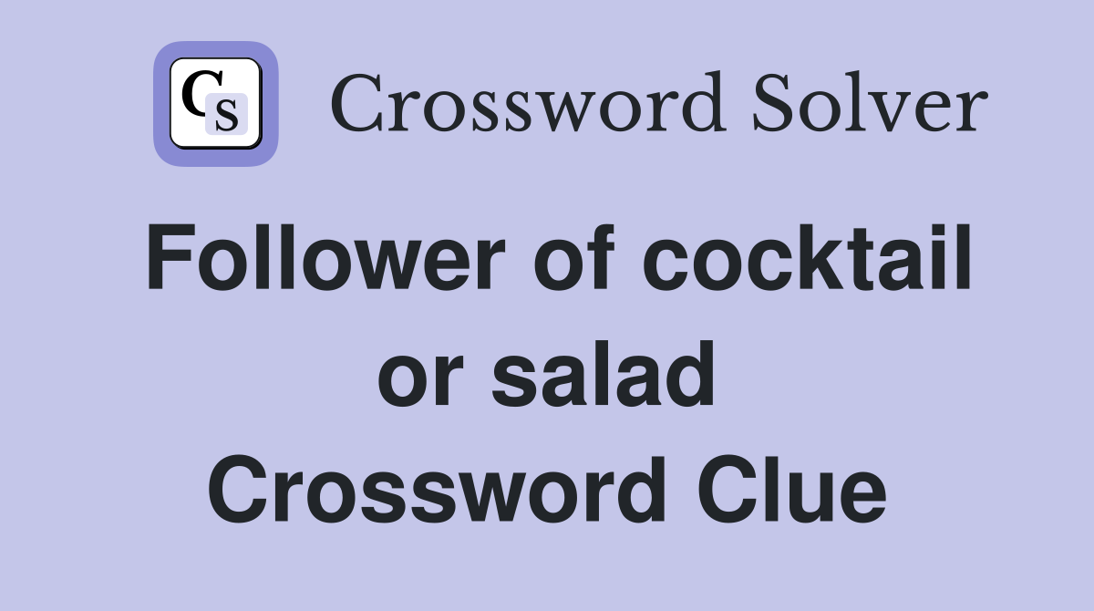 Follower of cocktail or salad Crossword Clue