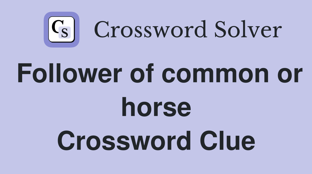 Follower of common or horse Crossword Clue