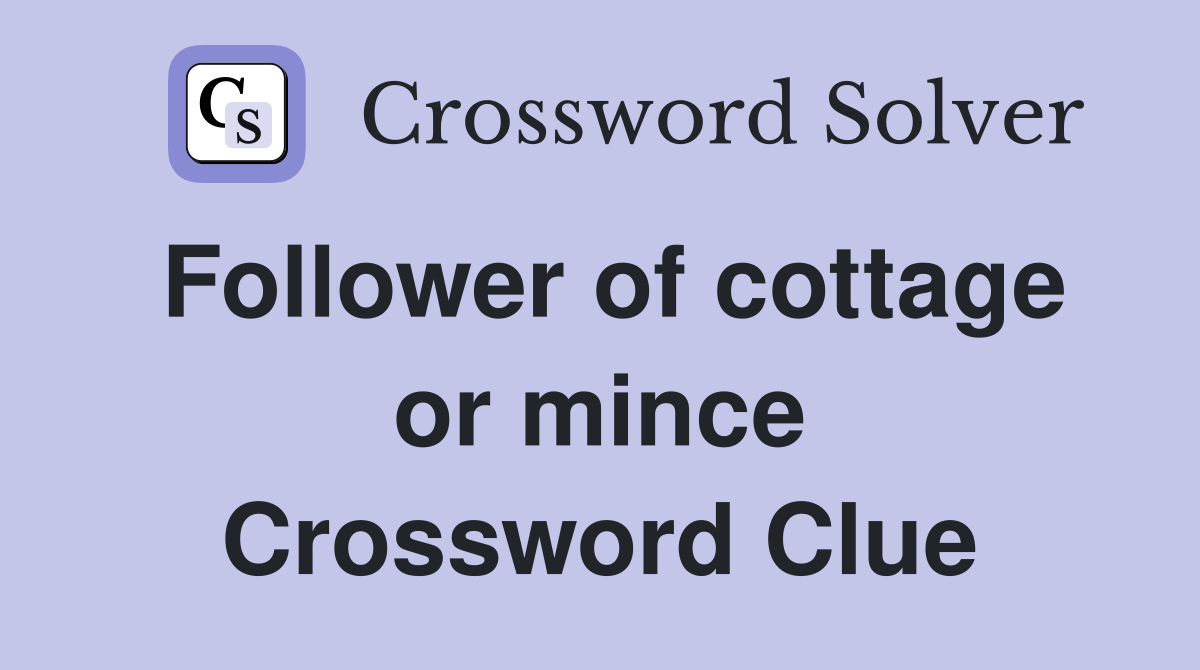 Follower of cottage or mince Crossword Clue