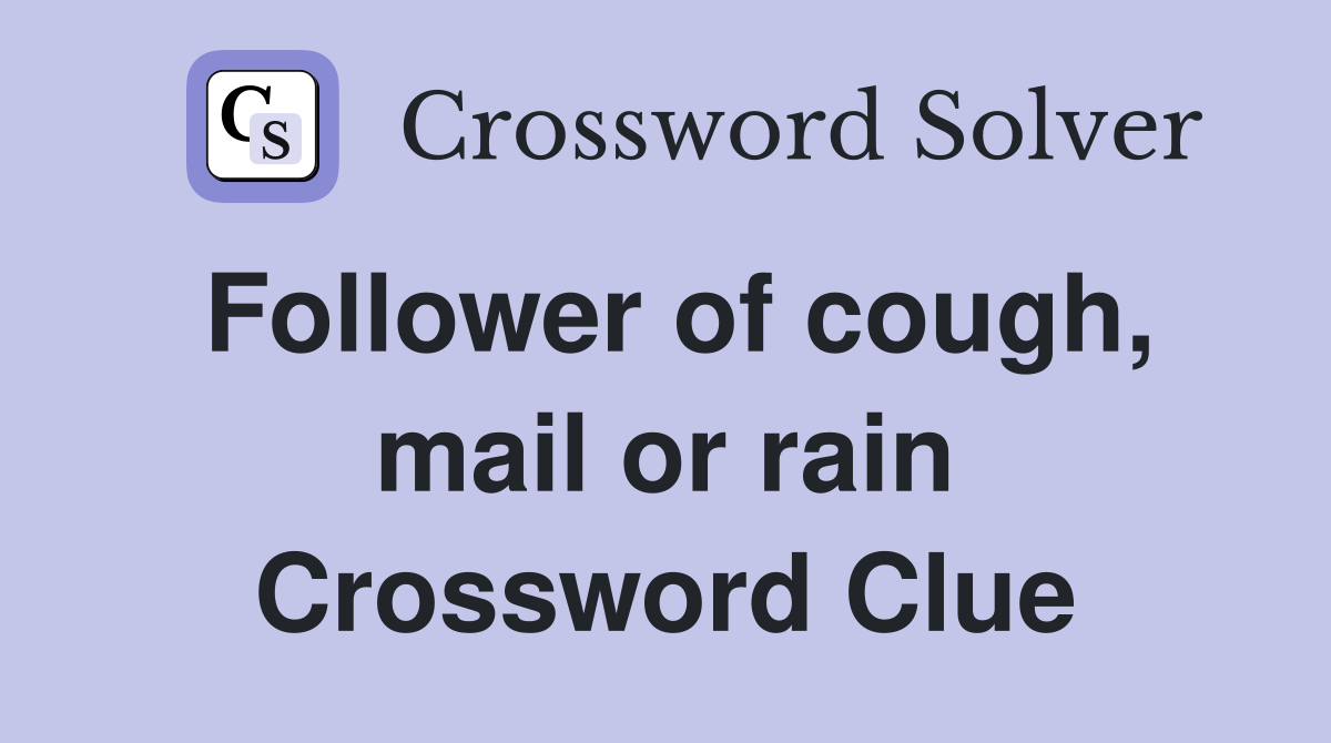 Follower of cough, mail or rain Crossword Clue