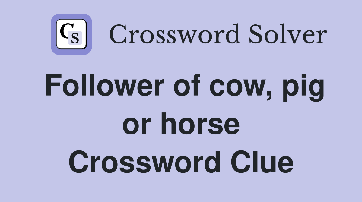 Follower of cow, pig or horse Crossword Clue