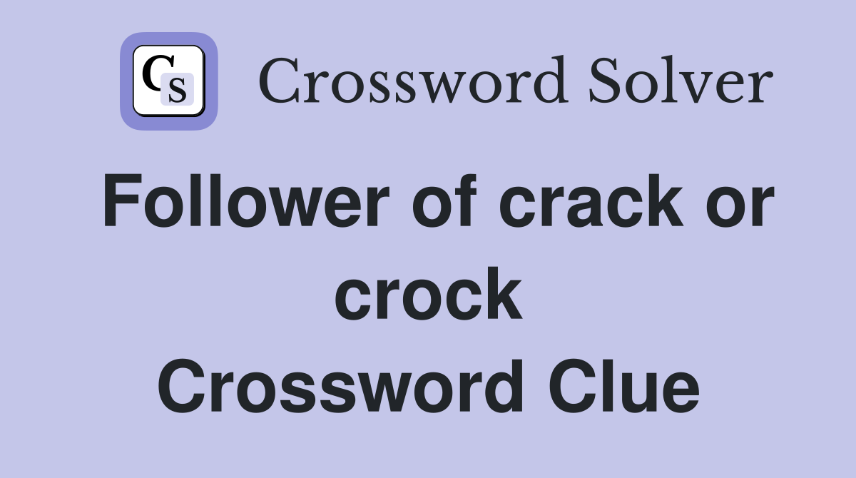Follower of crack or crock Crossword Clue