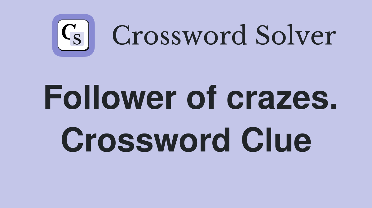 Follower of crazes. Crossword Clue