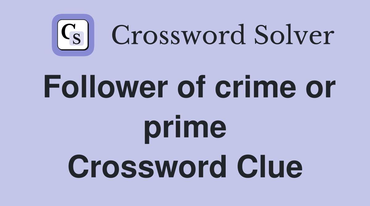 Follower of crime or prime Crossword Clue