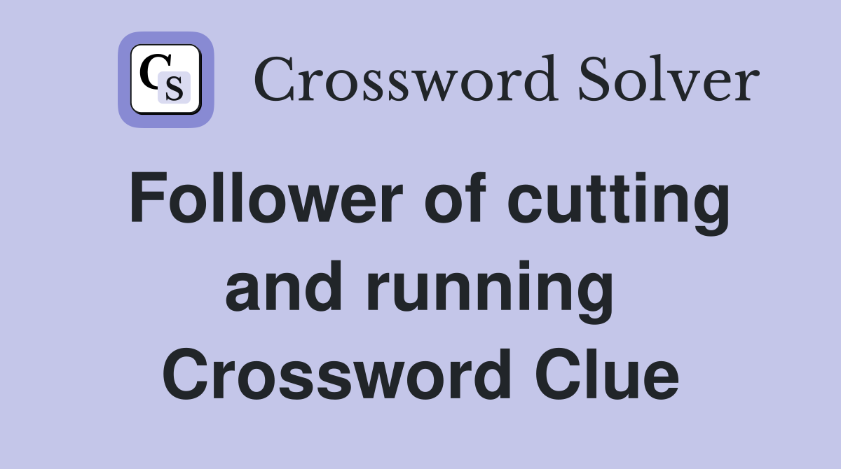 Follower of cutting and running Crossword Clue