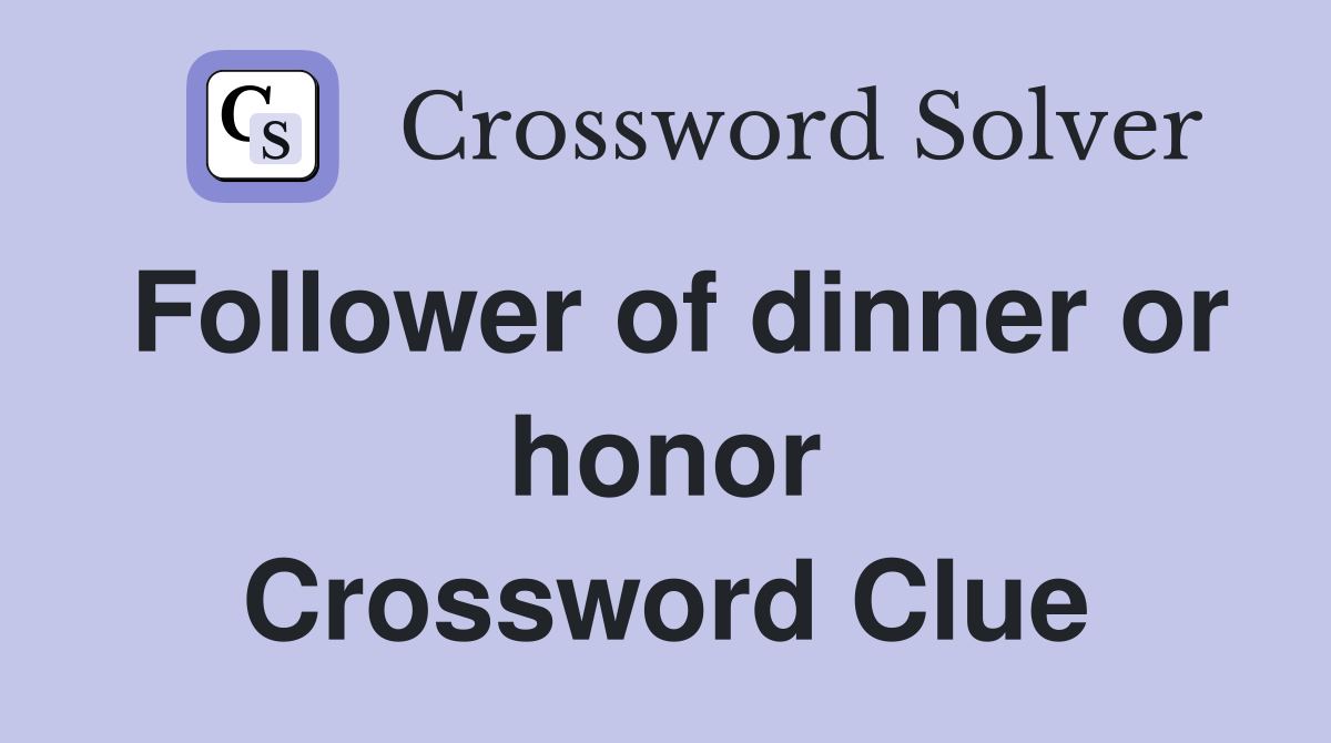Follower of dinner or honor Crossword Clue