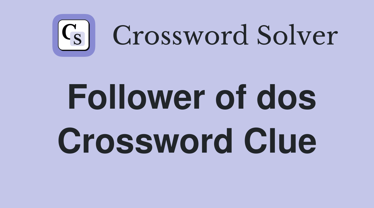 Follower of dos Crossword Clue