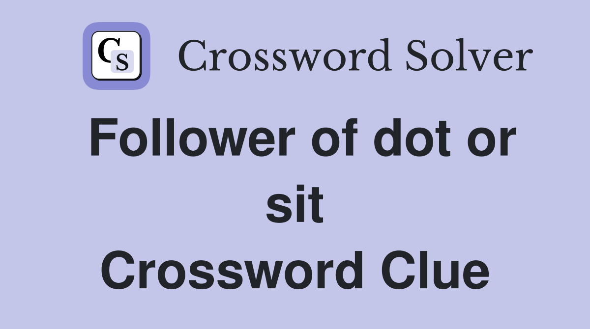 Follower of dot or sit Crossword Clue